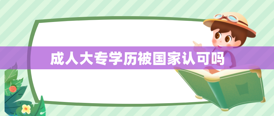 成人大专学历被国家认可吗